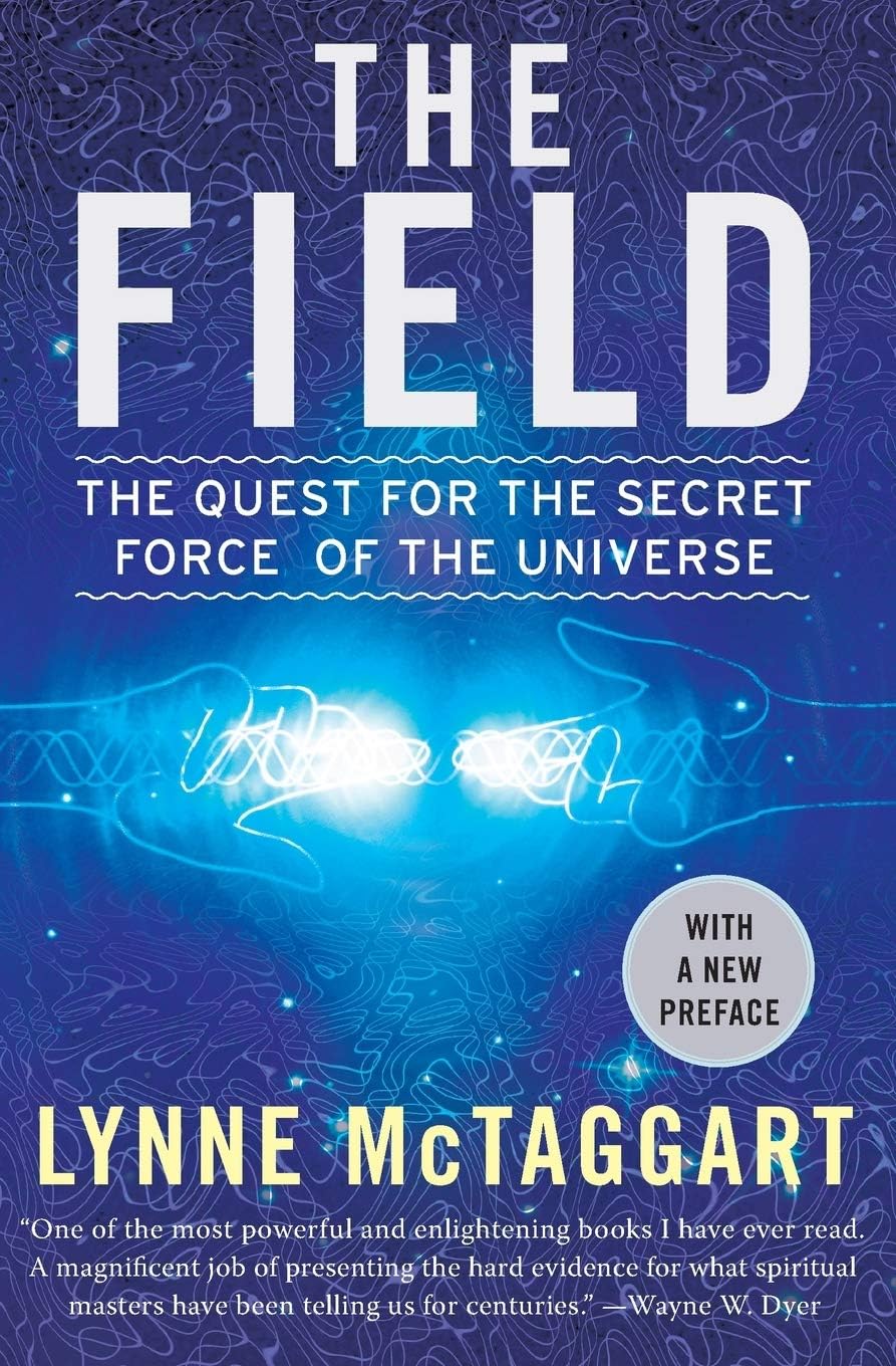 The Field: The Quest for the Secret Force of the Universe by Lynne McTaggart