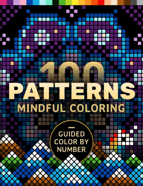 100 Patterns Mindful Coloring: A Coloring Book for Adults Relaxation and Mindfulness – Guided Color by Number – Mandalas, Geometric, Abstract & Cute (Pixelcolorist Quest) by Pixelcolorist Books