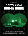 A Navy SEAL's Bug-In Guide: How to Turn Your House into the Safest Place on Earth by Joel Lambert