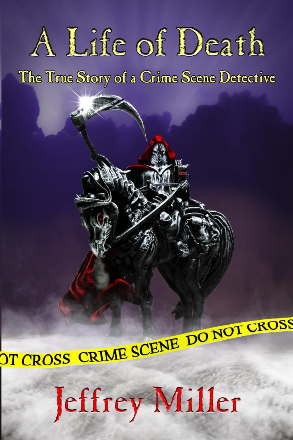 A Life of Death: The True Story of a Crime Scene Detective by Jeffrey Miller