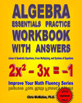 Algebra Essentials Practice Workbook with Answers: Linear & Quadratic Equations, Cross Multiplying, and Systems of Equations: Improve Your Math Fluency Series (Volume 12) by Chris McMullen
