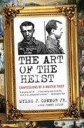 The Art of the Heist: Confessions of a Master Thief – The Legendary True Crime Memoir of Boston's Most Infamous Criminal by Myles J. Connor Jr.