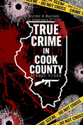 True Crime in Cook County: Stories of Murder, Mystery, and Mayhem in America's Second City by Robert Turek