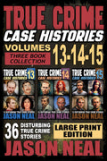 True Crime Case Histories - (Books 13, 14, & 15): 36 Disturbing Stories True Crime Stories (True Crime Case Histories - Large Print Editions) by Jason Neal