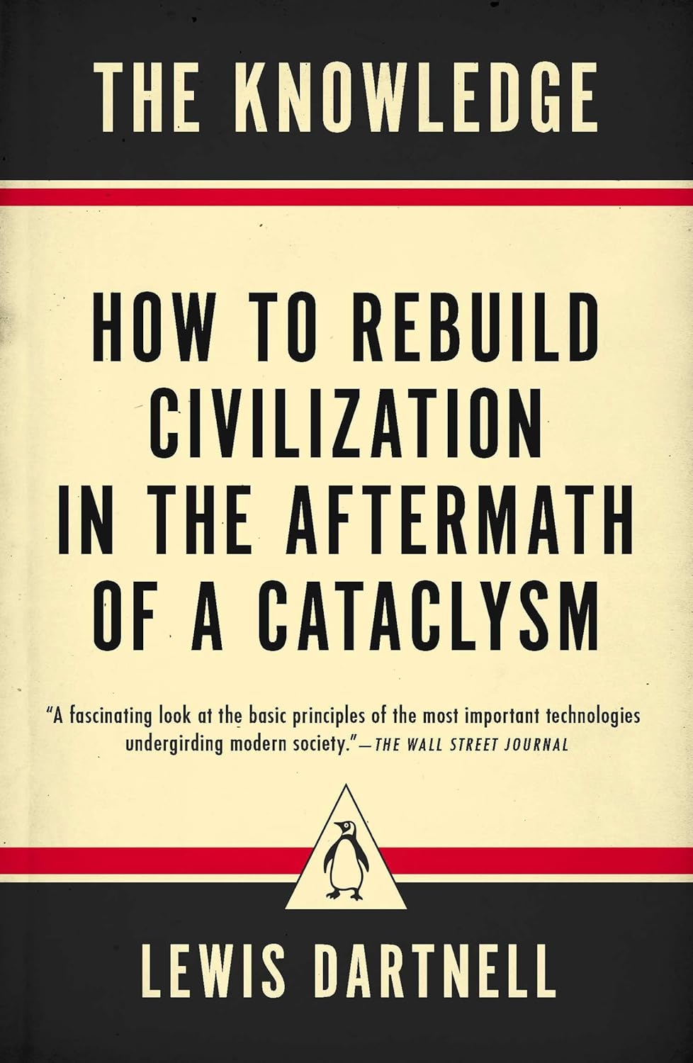 The Knowledge: How to Rebuild Civilization in the Aftermath of a Cataclysm by Lewis Dartnell