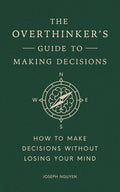 The Overthinker's Guide to Making Decisions: How to Make Decisions without Losing Your Mind (Books By Joseph Nguyen) by Joseph Nguyen