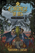 A Chronicle of Lies: Part 1 - The Dark Sculptor (High Fantasy/Isekai) by Abraham Carson