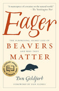 Eager: The Surprising, Secret Life of Beavers and Why They Matter by Ben Goldfarb