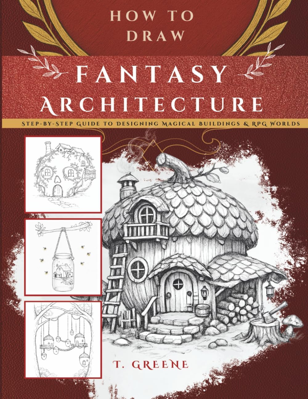 How to Draw Fantasy Architecture | Step-by-Step Guide to Designing Magical Buildings & RPG Worlds: Master Immersive World Design And Story-Rich Fantasy Architecture (The World Builder’s Library) by T Greene