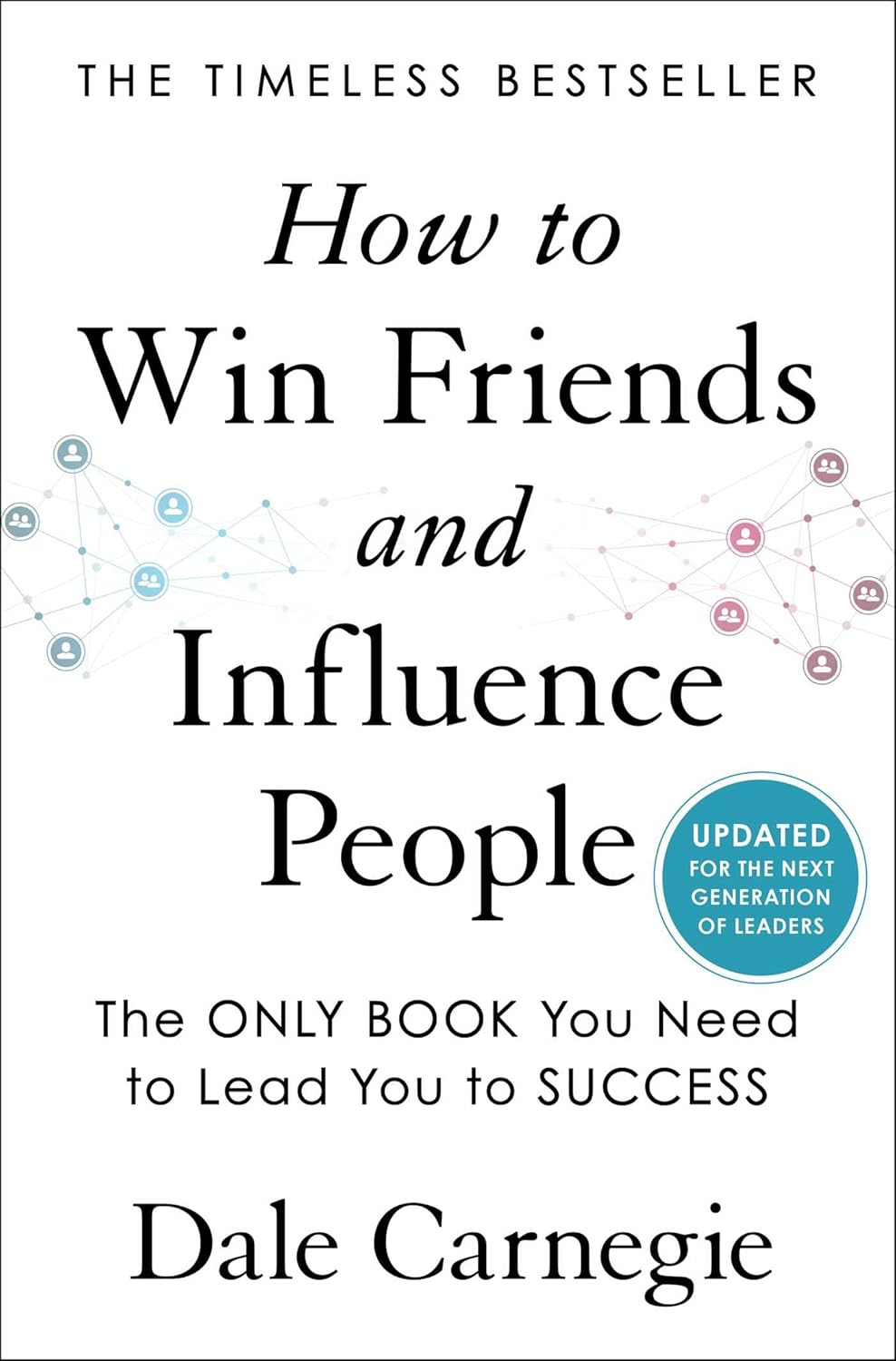 How to Win Friends and Influence People: Updated For the Next Generation of Leaders (Dale Carnegie Books) by Dale Carnegie