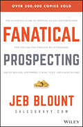 Fanatical Prospecting: The Ultimate Guide to Opening Sales Conversations and Filling the Pipeline by Leveraging Social Selling, Telephone, Email, Text, and Cold Calling (Jeb Blount) by Jeb Blount