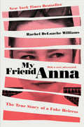 My Friend Anna: The True Story of a Fake Heiress by Rachel DeLoache Williams