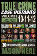 True Crime Case Histories - (Books 10, 11, & 12): 36 Disturbing Stories True Crime Stories by Jason Neal