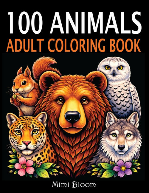 100 Animals Coloring Book for Adults: Relaxing Wildlife, Cute Creatures & Stress-Relief Animal Designs by Mimi Bloom