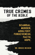 True Crimes of the Bible: Scandal. Murder. Adultery. Forgiveness. Faith. Hope. by Dr. Bruce Becker