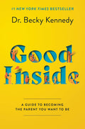 Good Inside: A Practical Guide to Resilient Parenting Prioritizing Connection Over Correction by Becky Kennedy