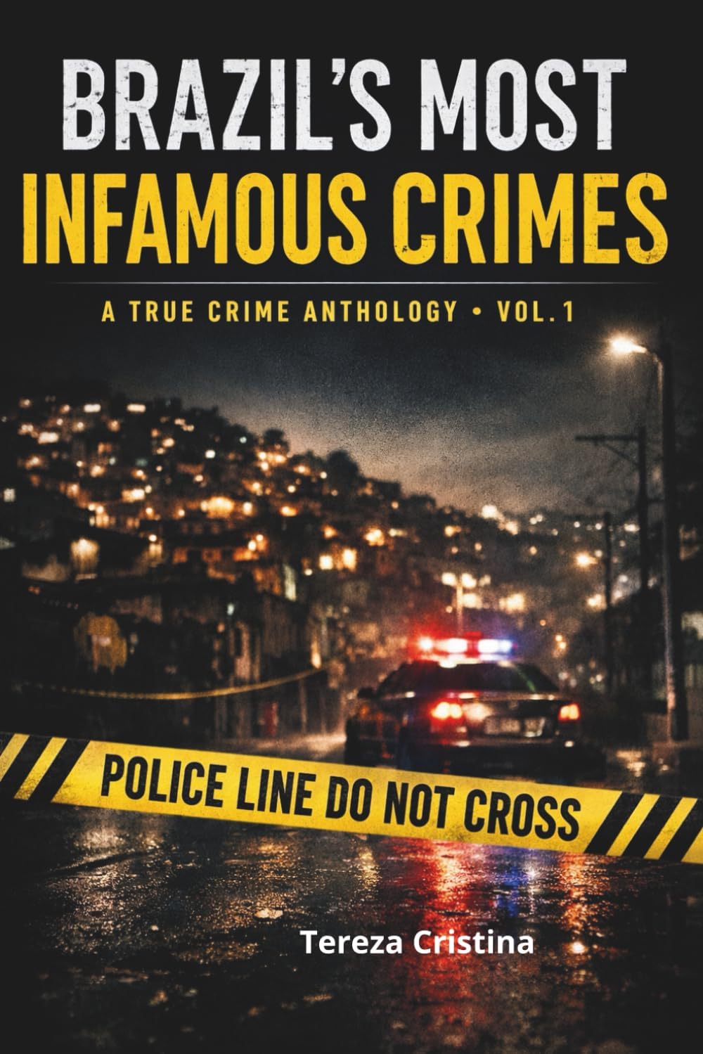 Brazil’s Most Infamous Crimes: A True Crime Anthology - Vol 1 by Tereza Cristina