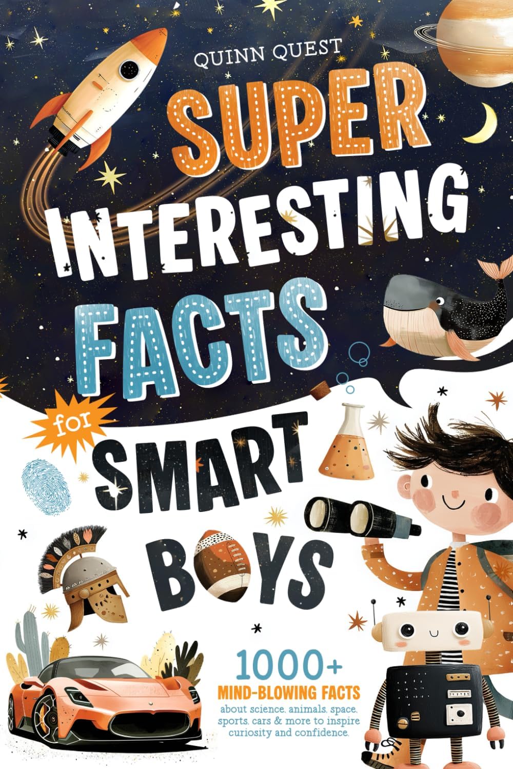 Super Interesting Facts For Smart Boys: 1000+ Mind-Blowing Facts About Science, Animals, Space, Sports, Cars & More to Inspire Curiosity and Confidence by Quinn Quest