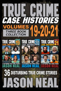True Crime Case Histories - (Books 19, 20, & 21): 36 Disturbing Stories True Crime Stories by Jason Neal