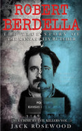 Robert Berdella: The True Story of The Kansas City Butcher: Historical Serial Killers and Murderers (True Crime by Evil Killers) by Jack Rosewood