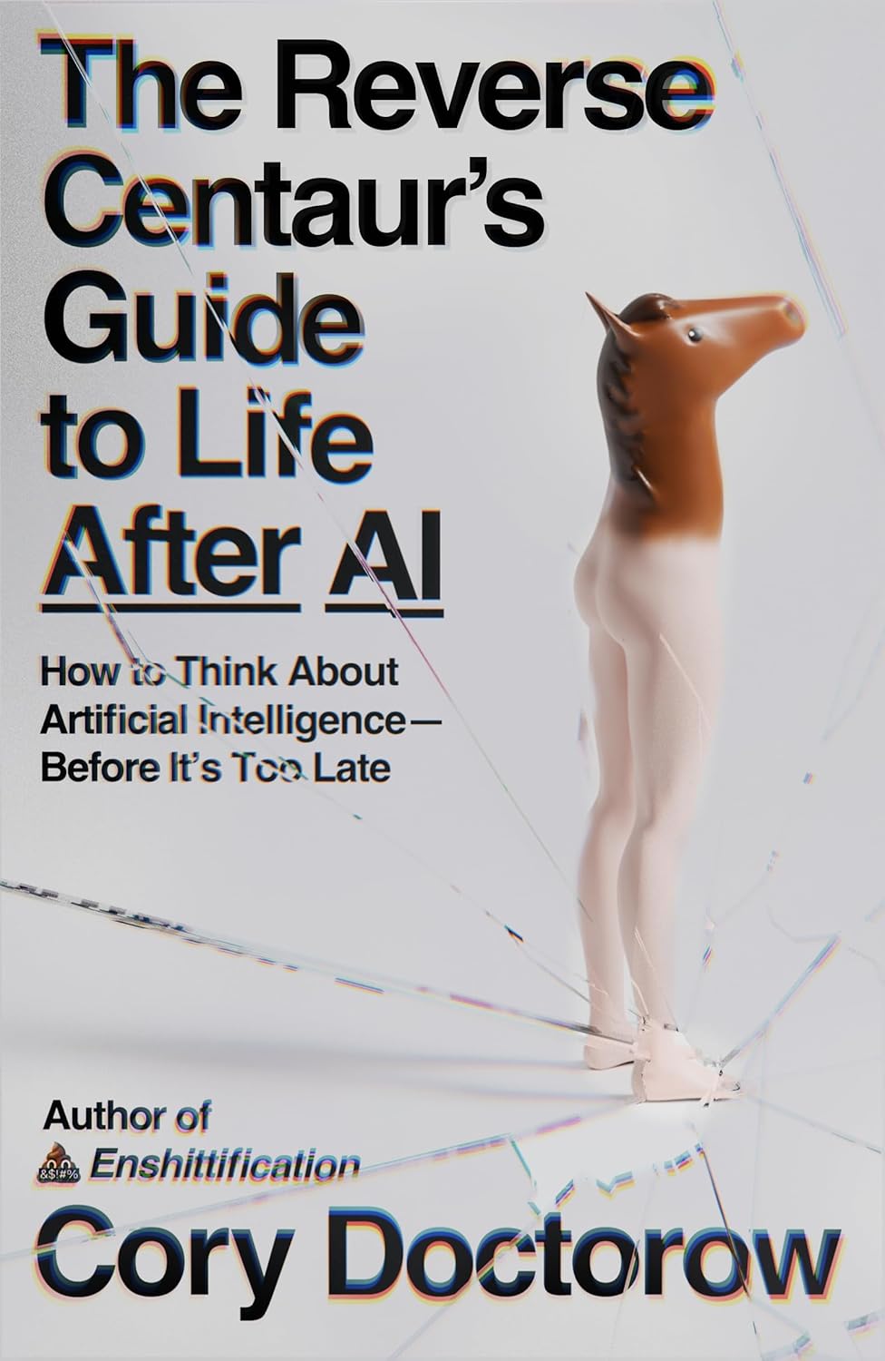 The Reverse Centaur's Guide to Life After AI: How to Think About Artificial Intelligence―Before It's Too Late by Cory Doctorow