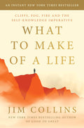 What to Make of a Life: Cliffs, Fog, Fire and the Self-Knowledge Imperative by Jim Collins