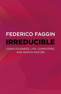 Irreducible: Consciousness, Life, Computers, and Human Nature by Federico Faggin