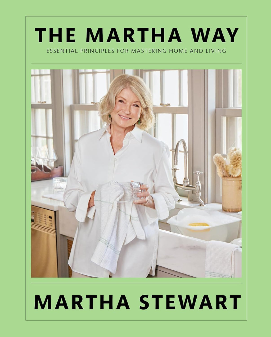 The Martha Way: Essential Principles for Mastering Home and Living by Martha Stewart