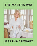 The Martha Way: Essential Principles for Mastering Home and Living by Martha Stewart