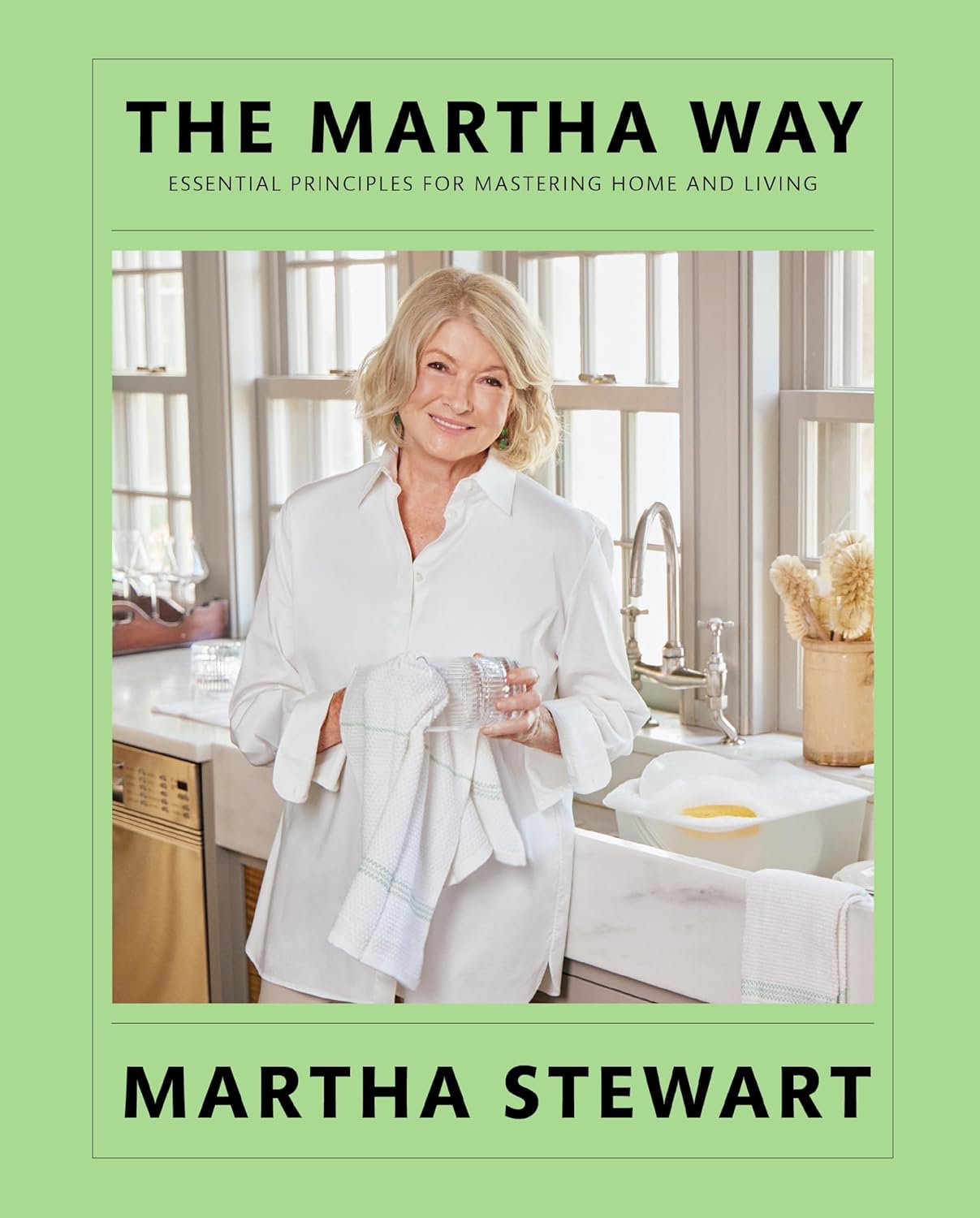 The Martha Way: Essential Principles for Mastering Home and Living by Martha Stewart