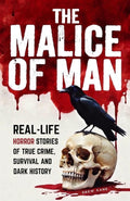 The Malice of Man: Real-Life Horror Stories of True Crime, Survival, and Dark History by Drew Kane