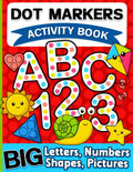 Dot Markers Activity Book: Letters, Numbers and Shapes Art Coloring for Toddlers Ages 1-3 and 2-4 by BJB Publishing