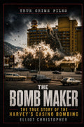 The Bomb Maker: The True Story of the Harvey’s Casino Bombing (True Crime Files) by Elli Elliot Christopher