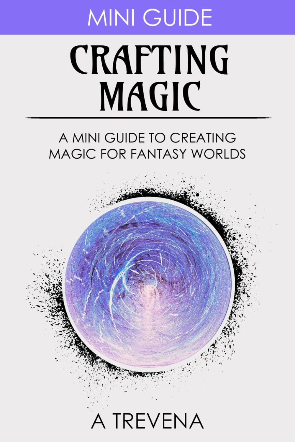 Crafting Magic: A Mini Guide to Creating Magic for Fantasy Worlds (Step by Step Worldbuilding) by A Trevena