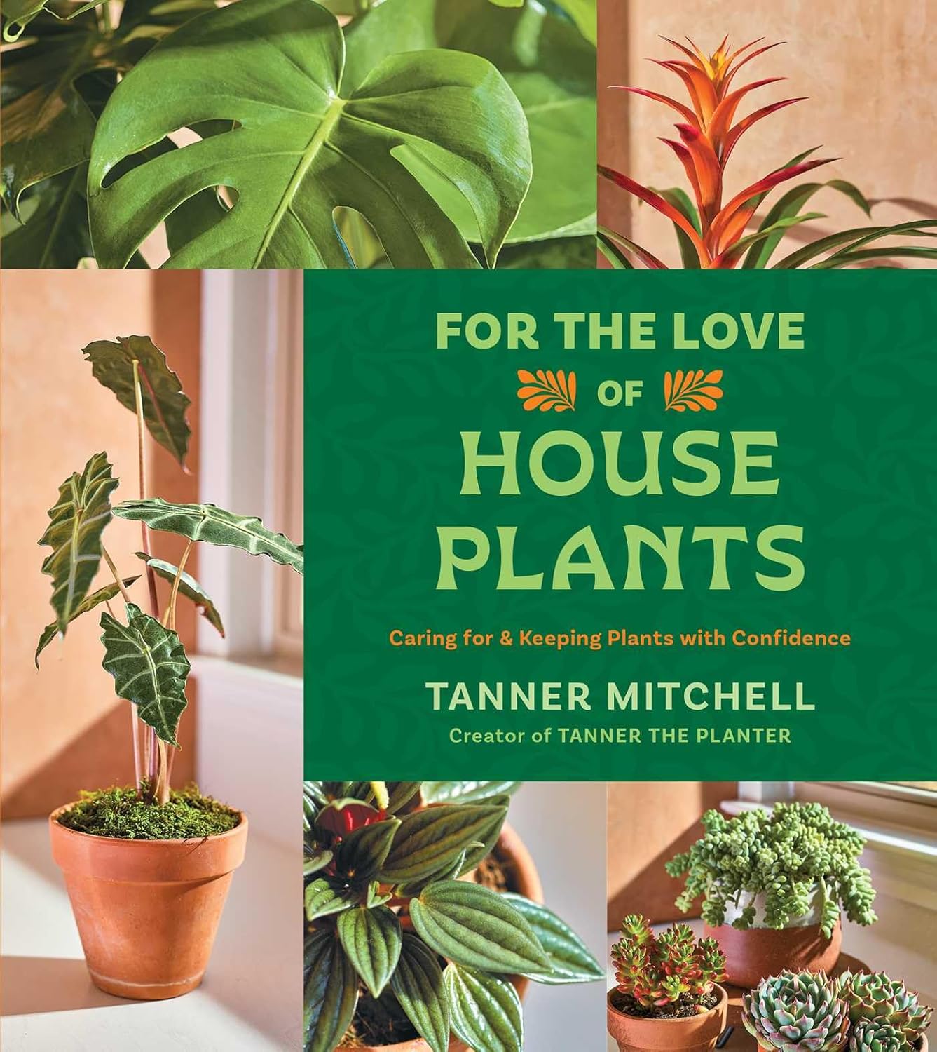 For the Love of Houseplants: Caring for & Keeping Plants with Confidence by Tanner Mitchell