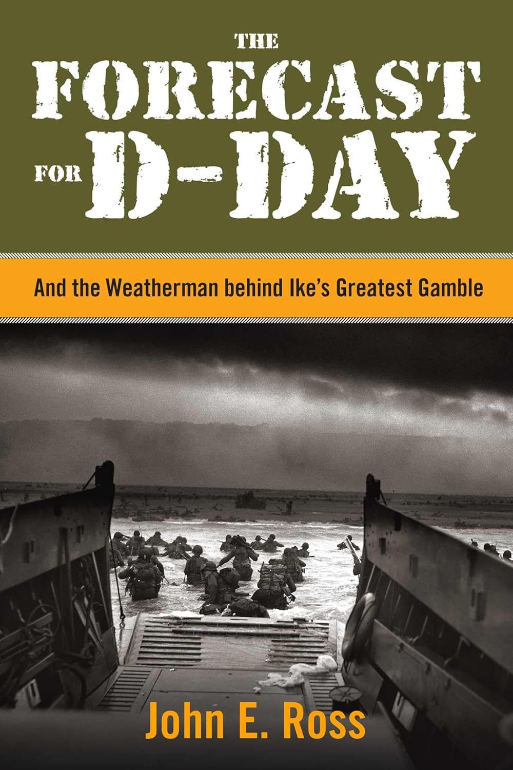 The Forecast for D-Day: And the Weatherman behind Ike's Greatest Gamble by John E. Ross