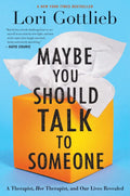 Maybe You Should Talk To Someone: A Therapist, HER Therapist, and Our Lives Revealed by Lori Gottlieb