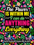 The Power Is Within Me: I Can Do Anything And Everything: Positive Affirmations Coloring Book For Teens and Adults by Happy Mommy Publishing