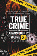 True Crime in Adams County Volume 2: More Tales of Murder and Mayhem by the Mississippi River (Stories of True Crime in the Midwest) by Robert Turek
