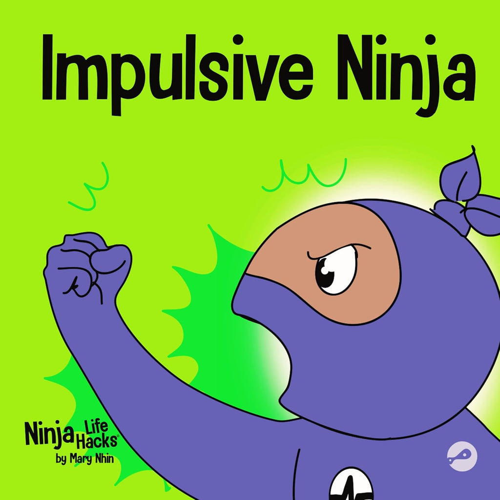 Impulsive Ninja: A Social, Emotional Book For Kids About Impulse Control for School and Home (Ninja Life Hacks) by Mary Nhin