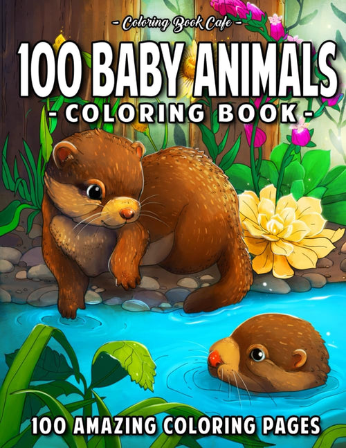 100 Baby Animals: A Coloring Book Featuring 100 Incredibly Cute and Lovable Baby Animals from Forests, Jungles, Oceans and Farms for Hours of Coloring Fun (Cute Coloring Books) by Coloring Book Cafe