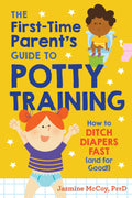 The First-Time Parent's Guide to Potty Training: How to Ditch Diapers Fast (and for Good!) by Jazmine McCoy