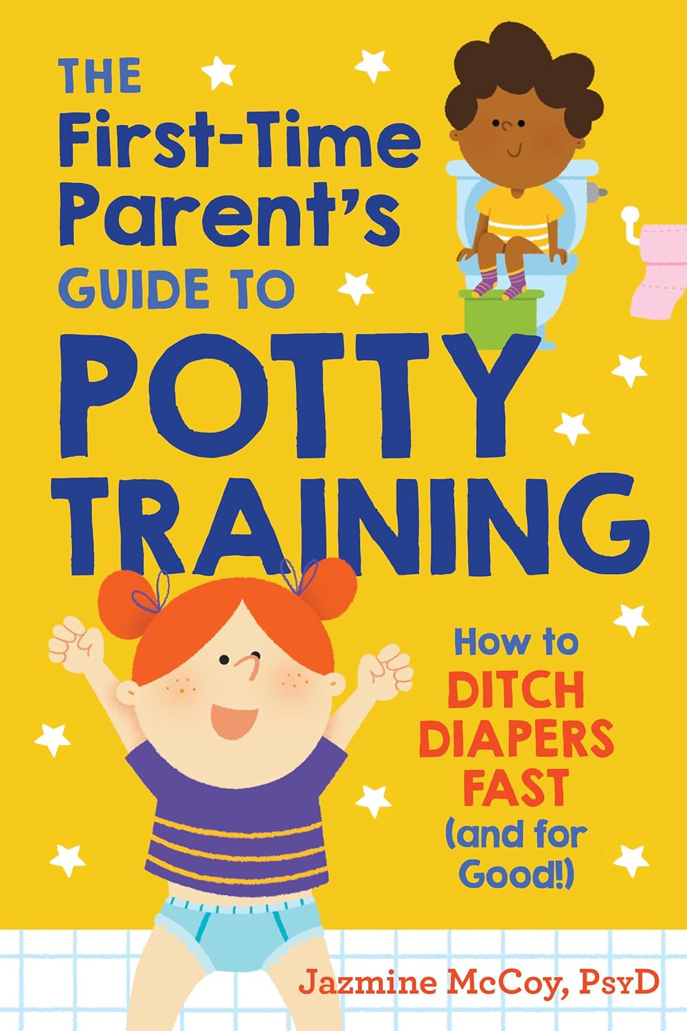 The First-Time Parent's Guide to Potty Training: How to Ditch Diapers Fast (and for Good!) by Jazmine McCoy