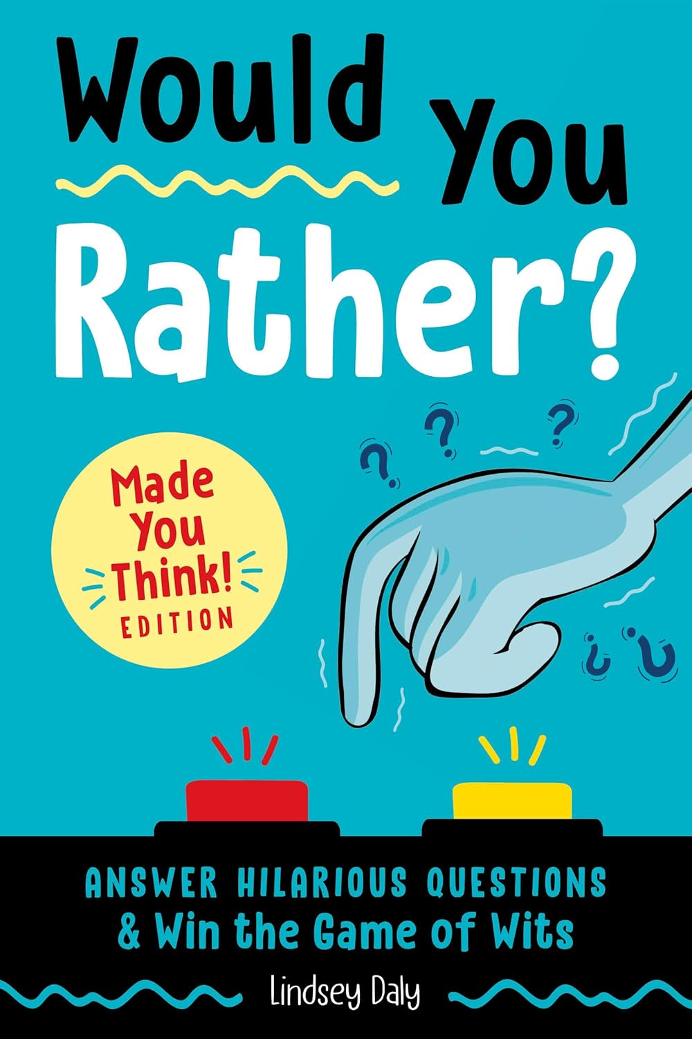 Would You Rather? Made You Think! Edition: Answer Hilarious Questions and Win the Game of Wits by Lindsey Daly