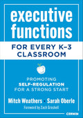Executive Functions for Every K-3 Classroom: Promoting Self-Regulation for a Strong Start by Mitch Weathers