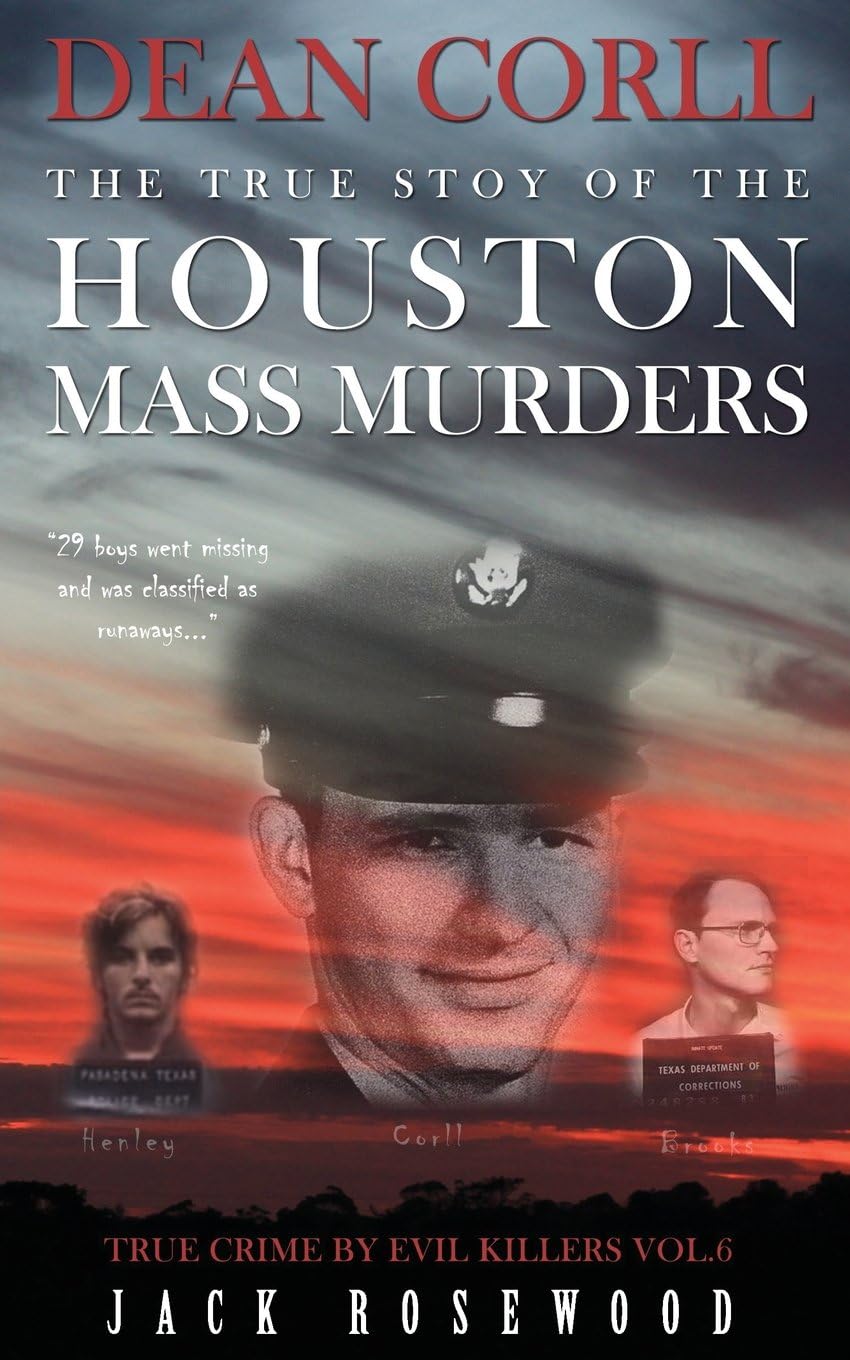 Dean Corll: The True Story of The Houston Mass Murders: Historical Serial Killers and Murderers (True Crime by Evil Killers) by Jack Rosewood