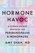 Hormone Havoc: A Science-Backed Protocol for Perimenopause and Menopause: Sleep Better. Think Better. Feel Better. by Amy Shah MD