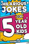 Hilarious Jokes For 5 Year Old Kids: An Awesome LOL Gag Book For Young Boys and Girls Filled With Tons of Tongue Twisters, Rib Ticklers, Side Splitters, and Knock Knocks by Hayden Fox
