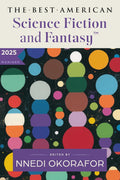 The Best American Science Fiction and Fantasy 2025: A Premier Showcase of Diverse Writers and Expansive Worlds in Sci-Fi and Fantasy, Handpicked by Nnedi Okorafor by Nnedi Okorafor