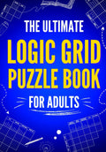 The Ultimate Logic Grid Puzzle Book for Adults: 100 Fun and Challenging Puzzles (Logic Puzzles - The Ultimate Collection) by Unicorn Books